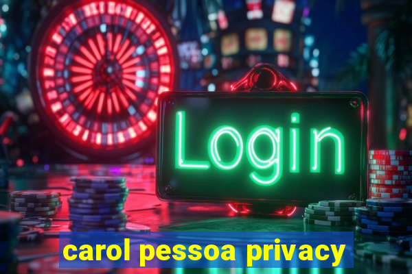 carol pessoa privacy